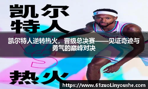 凯尔特人逆转热火，晋级总决赛——见证奇迹与勇气的巅峰对决