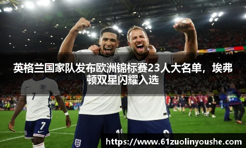 英格兰国家队发布欧洲锦标赛23人大名单，埃弗顿双星闪耀入选