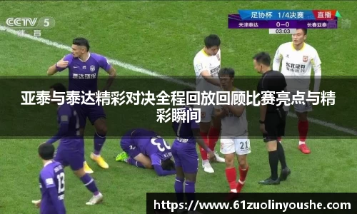 亚泰与泰达精彩对决全程回放回顾比赛亮点与精彩瞬间